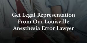get legal representation from our louisville anesthesia error lawyer