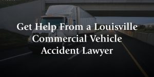get help from a louisville commercial vehicle accident lawyer