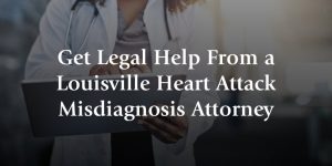 get legal help from a Louisville heart attack misdiagnosis attorney