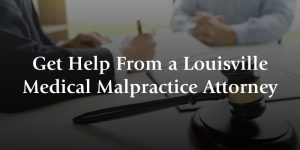 get help from a louisville medical malpractice attorney