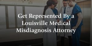get represented by a louisville medical misdiagnosis attorney